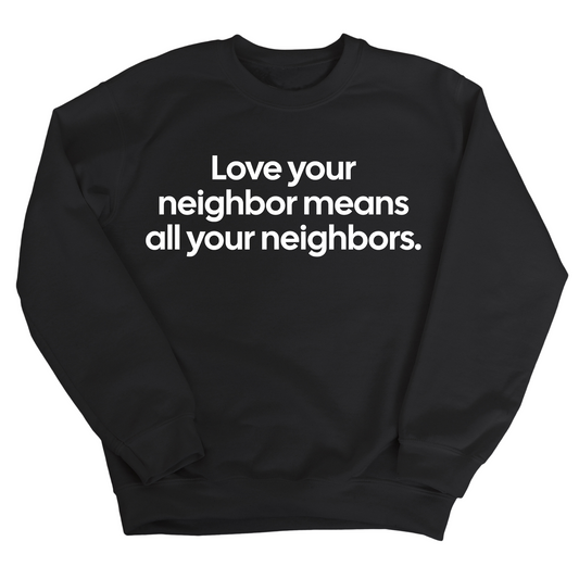 Love Your Neighbor Means All Your Neighbors Unisex Sweatshirt