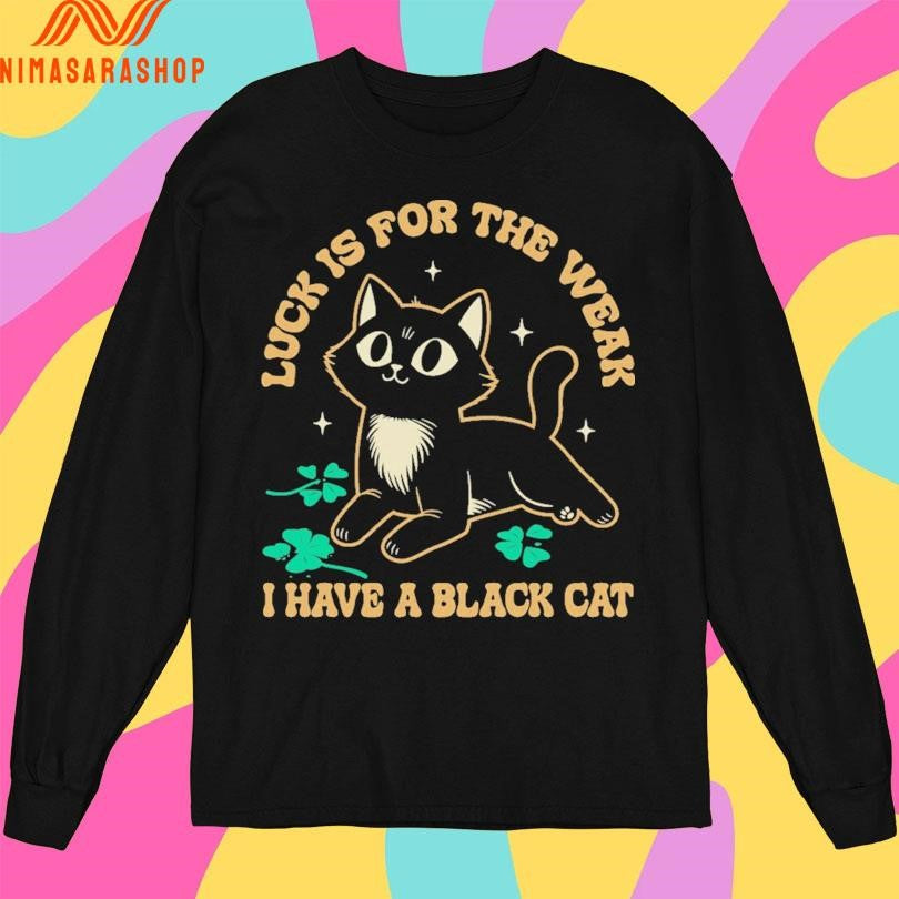 Luck Is For The Weak I Have A Black Cat Shirts