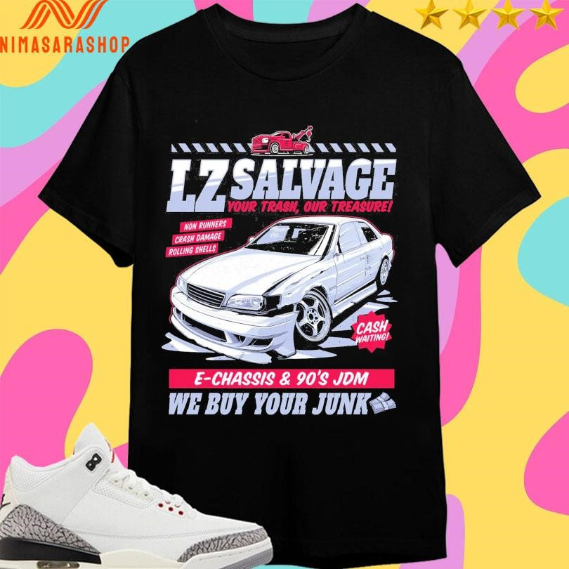 Lz Salvage Your Trash Our Treasure E-Chassis And 90’s Jdm We Buy Your Junk Shirts