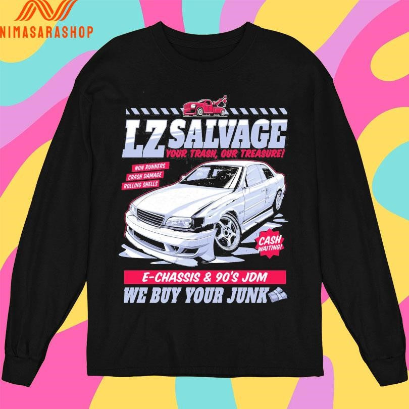 Lz Salvage Your Trash Our Treasure E-Chassis And 90’s Jdm We Buy Your Junk Shirts