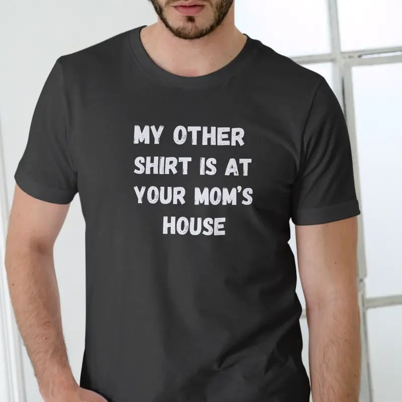 MY OTHER SHIRT IS AT YOUR MOMS HOUSE, T Shirt, Unisex Casual Menswear Hoodie, Sweatshirt | UrbanDripWear.com