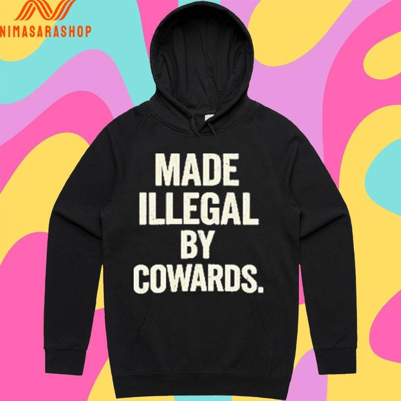 Made Illegal By Cowards Shirts
