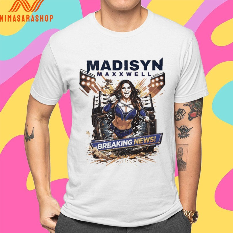 Madisyn Maxxwell Breaking News Shirts