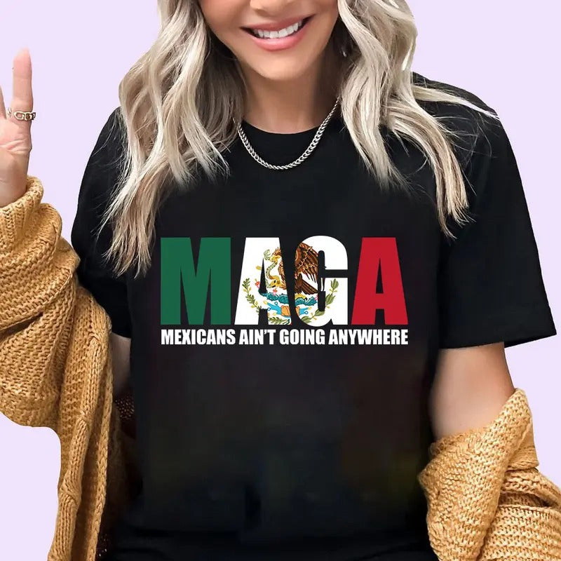 Maga Mexicans Ain't Going Anywhere Shirt, MAGA Immigration Shirt, Equality Shirt, Human Right Tee, Support Immigrants...