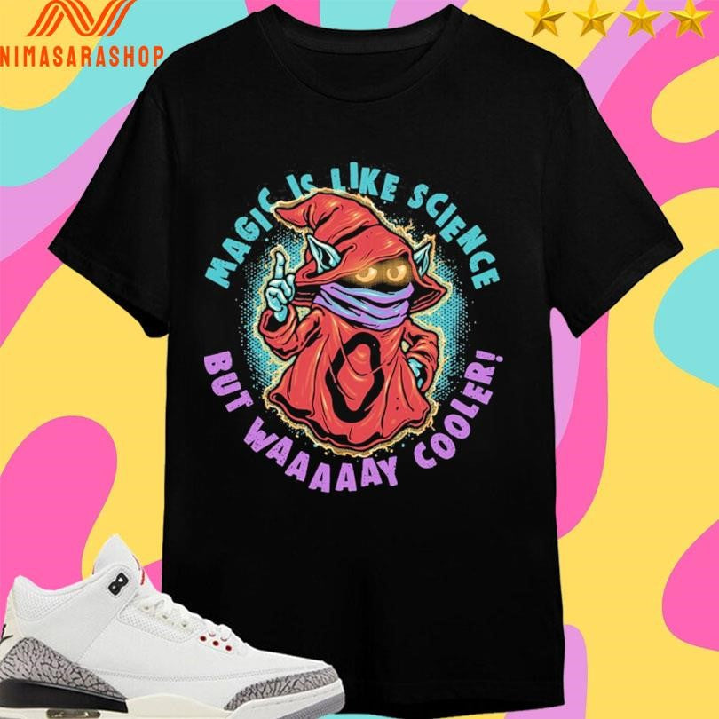 Magic Is Like Science But Way Cooler Shirts