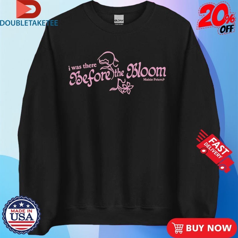 Maisie Peters I Was There Before The Bloom Shirts