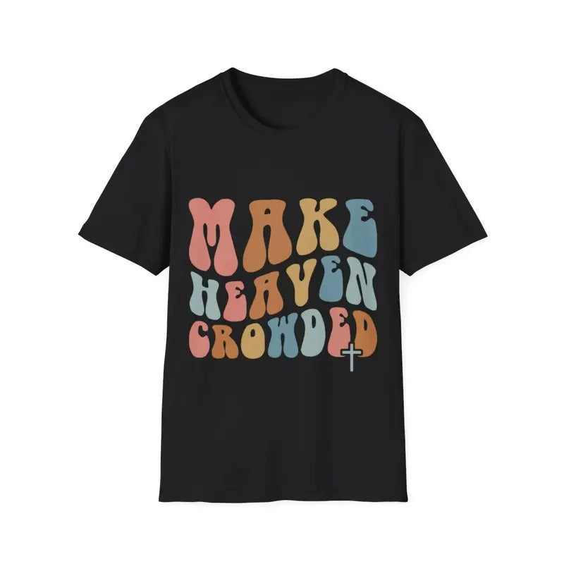 Make Heaven Crowded Christian Religion Beliver T-Shirt Hoodie, Sweatshirt | UrbanDripWear.com
