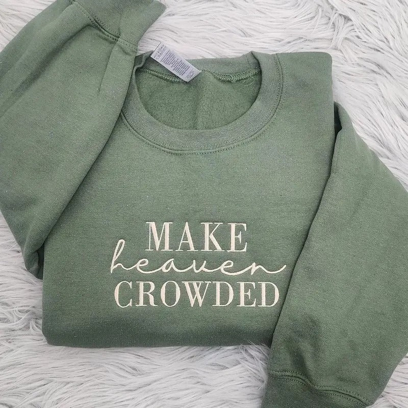 Make Heaven Crowded Embroidered Crewneck - Inspirational Gift - Christian Crewneck - T-shirt - Sweatshirt