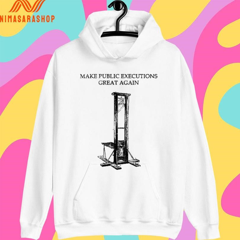 Make Public Executions Great Again Guillotine Shirts