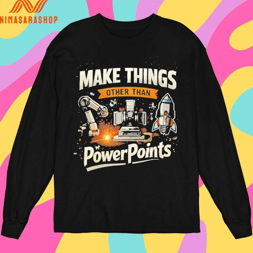 Make Things Other Than Power Points Shirts