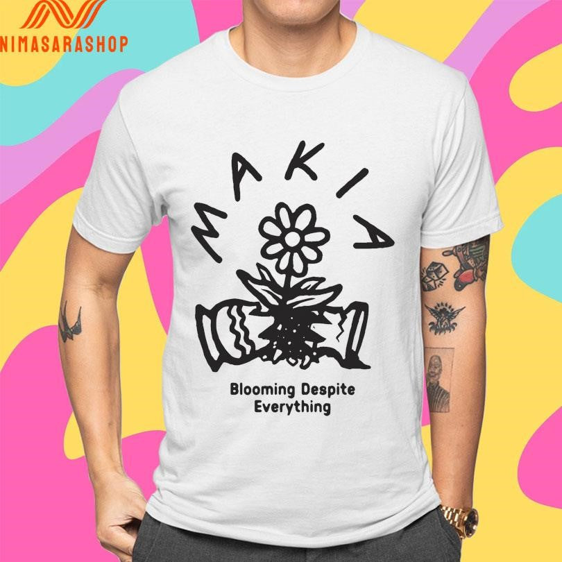 Makia Blooming Despite Everything Shirts