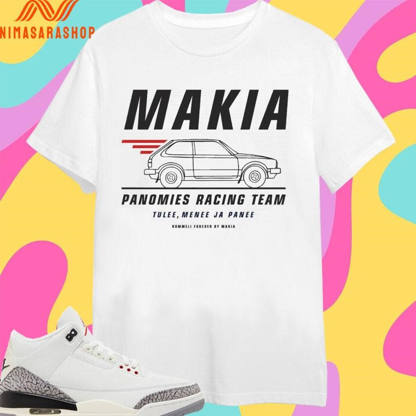 Makia Panomies Racing Team Tulee Menee Ja Panee Shirts
