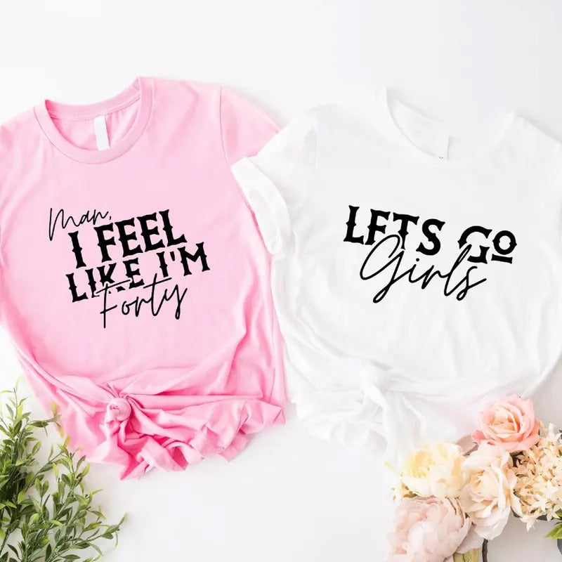 Man I Feel Like I'm Forty Shirt, Let's Go Girls T-Shirt, Birthday Vacation Tee, 40th Birthday Party Tee, Girl Bday Gift...