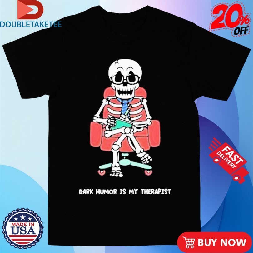Mandatoryfunday Dark Humor Is My Therapist Skeleton Shirts