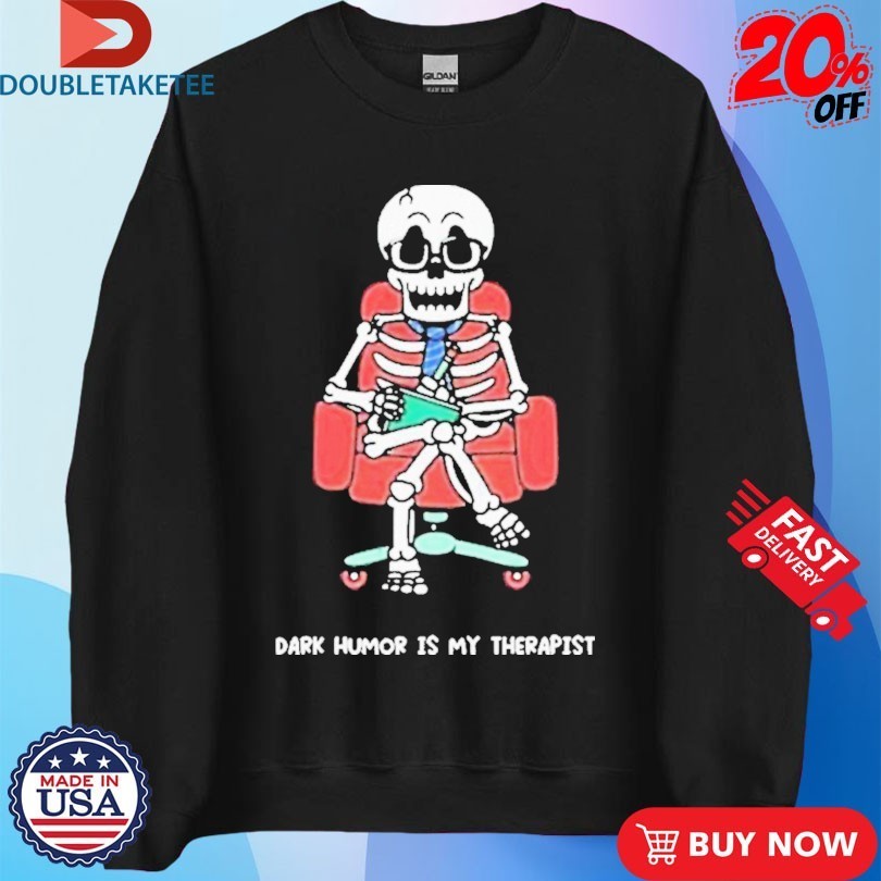 Mandatoryfunday Dark Humor Is My Therapist Skeleton Shirts