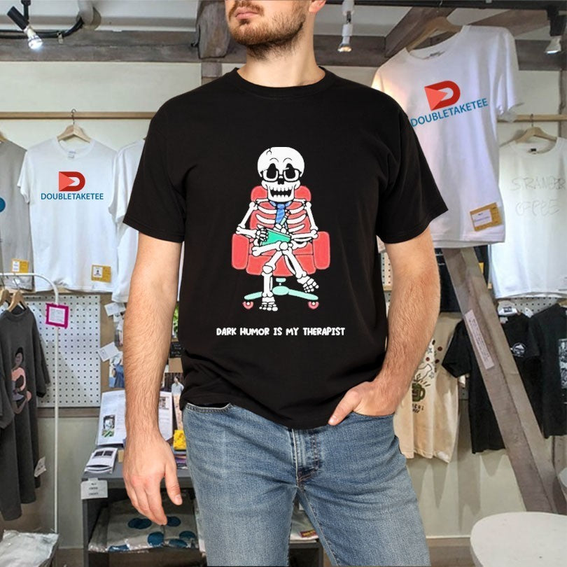 Mandatoryfunday Dark Humor Is My Therapist Skeleton Shirts