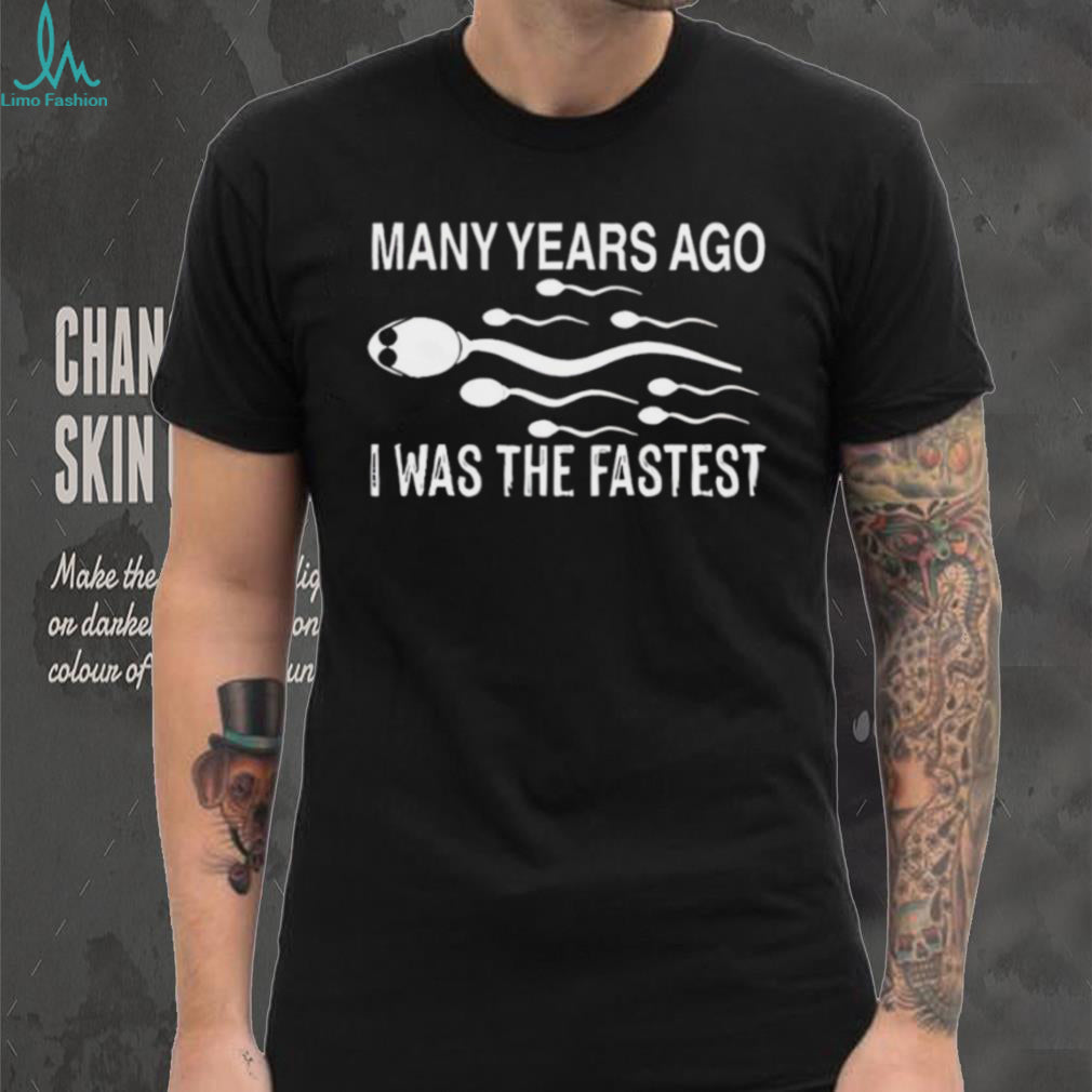 Many Years Ago I Was The Fastest Funny Sperm Race Humor T Shirt
