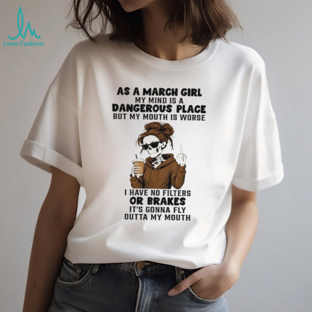 March Girl Dangerous Place No Filters Or Brakes Skeleton T shirt