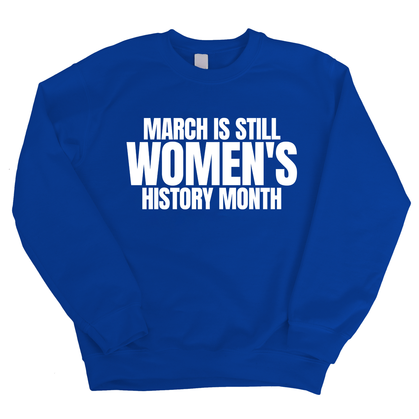 March is still Women's History Month Unisex Sweatshirt (NEW COLORWAYS)