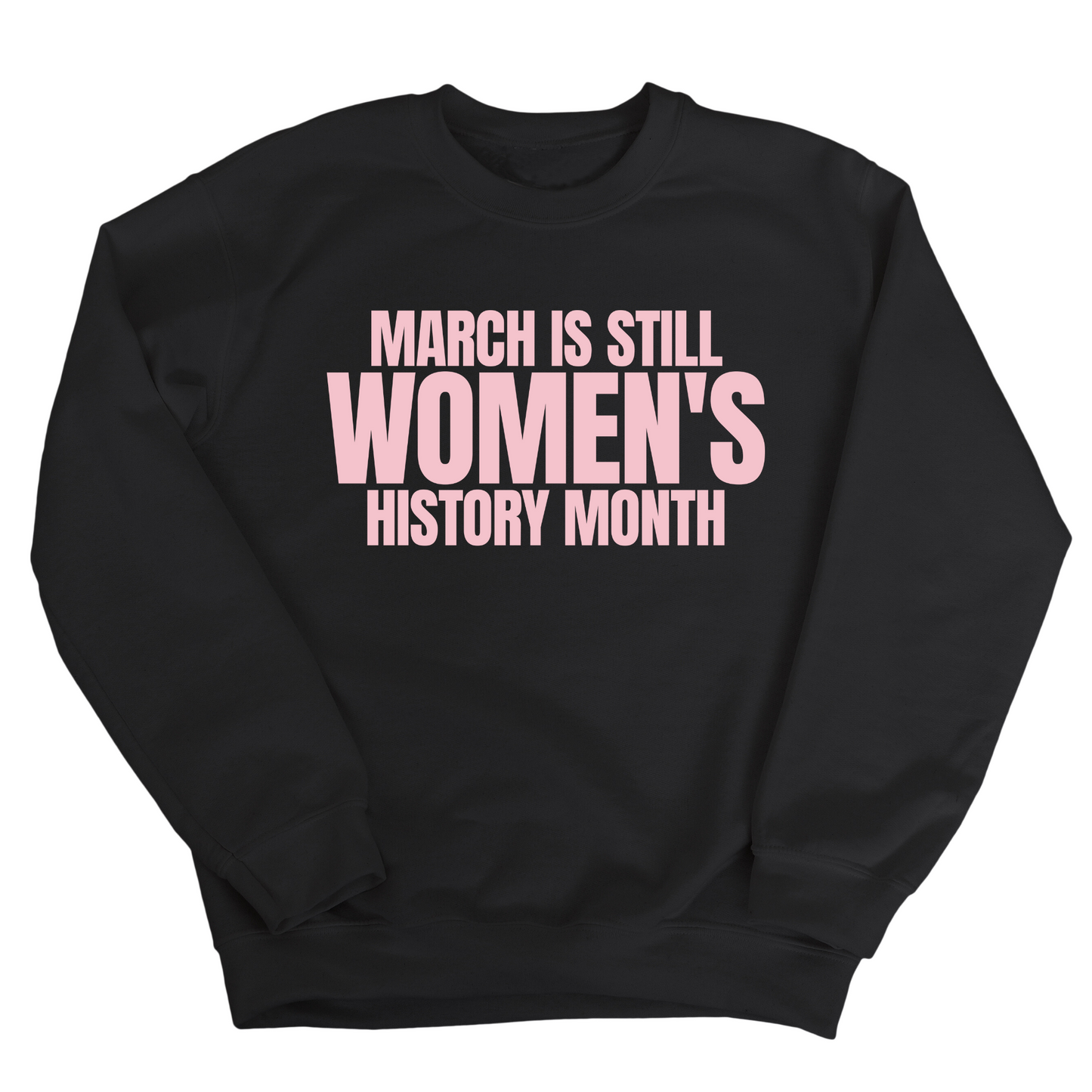 March is still Women's History Month Unisex Sweatshirt (NEW COLORWAYS)