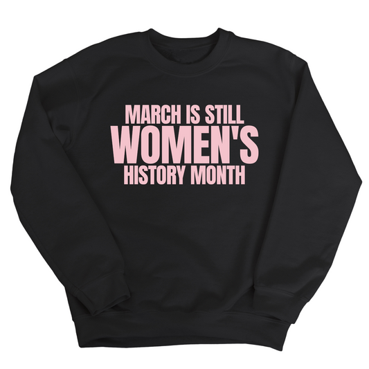 March is still Women's History Month Unisex Sweatshirt (NEW COLORWAYS)