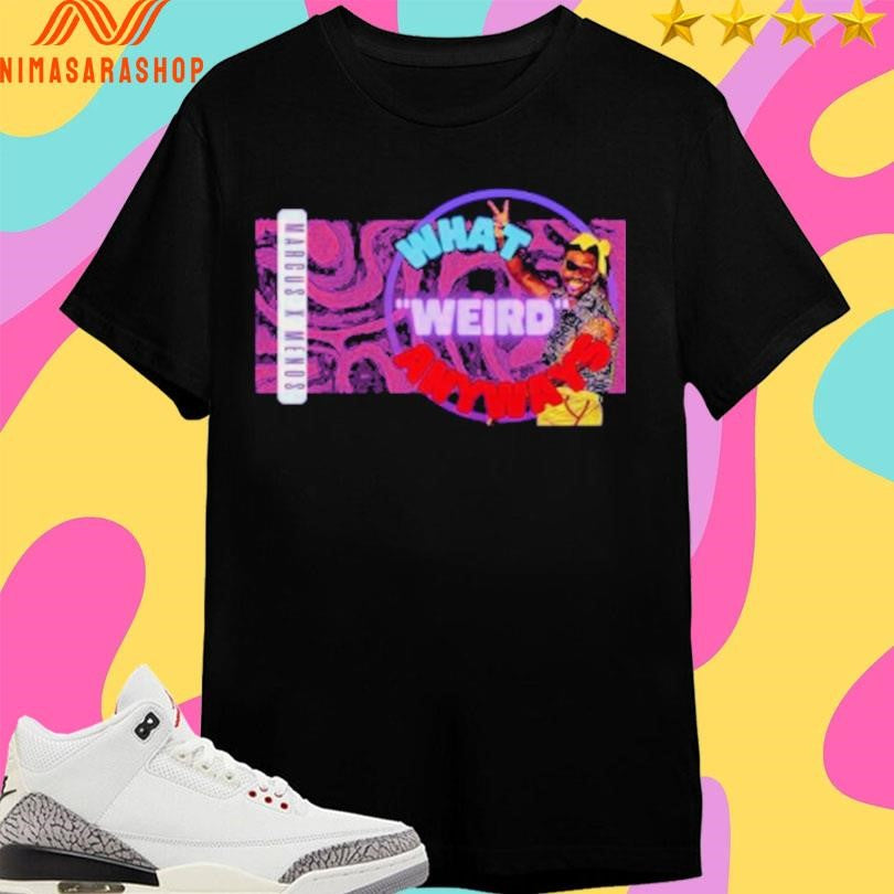 Marcus X Mends What’s Weird Anyways Shirts
