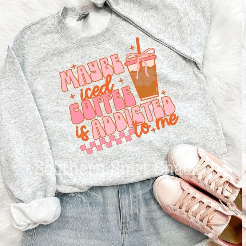 Maybe iced coffee is addicted to me sweatshirt, iced coffee sweatshirt T-Shirts, Hoodie | UrbanDripWear.com