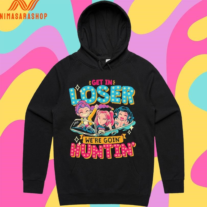 Mean Hunters Get In Loser We’re Goin’ Huntin’ Shirts
