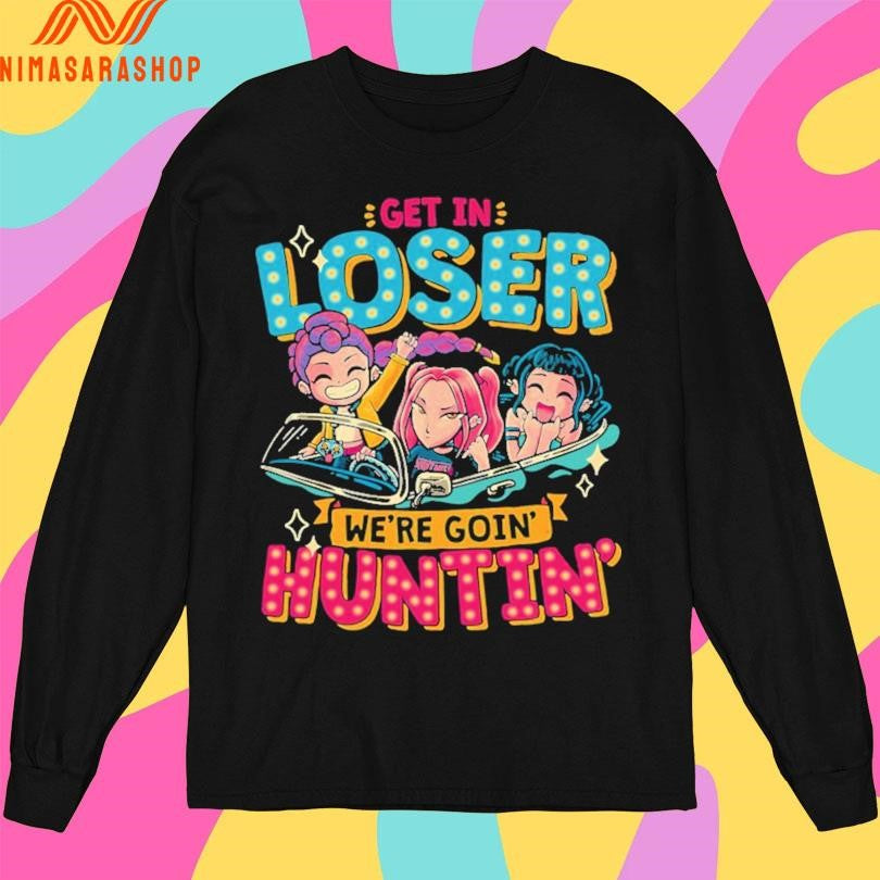 Mean Hunters Get In Loser We’re Goin’ Huntin’ Shirts
