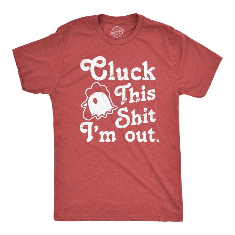 Mens Cluck This Shit Im Out T Shirt Funny Sassy Chicken Poultry Pun Joke Tee For Guys Hoodie, Sweatshirt | UrbanDripWear.com