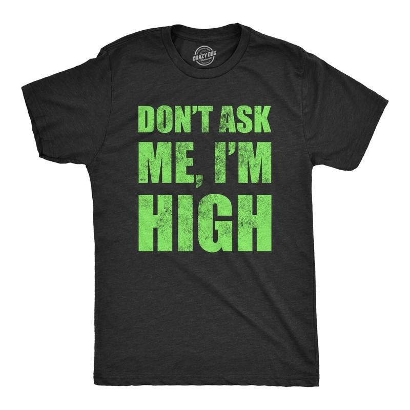 Mens Dont Ask Me Im High T Shirt Funny 420 Pot Smoking Lovers Tee For Guys Hoodie, Sweatshirt | UrbanDripWear.com