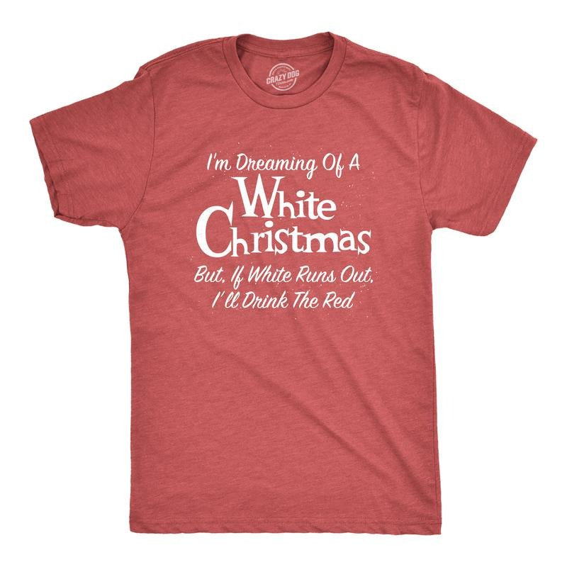 Mens Dreaming Of A White Christmas But If White Runs Out I'll Drink Red T Shirt Funny Wine Tee Mens Funny T Shirts Cool...