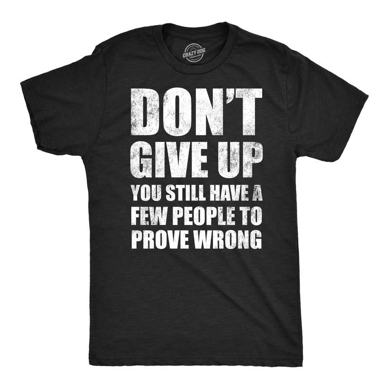 Mens Funny T Shirts Dont Give Up You Still Have A Few People To Prove Wrong Tee Mens Funny T Shirts Cool Tees Soft...
