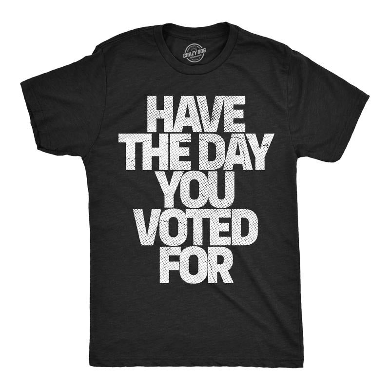 Mens Funny T Shirts Have The Day You Voted for Sarcastic Political Graphic Novelty Tee for Men Mens Funny T Shirts Cool...