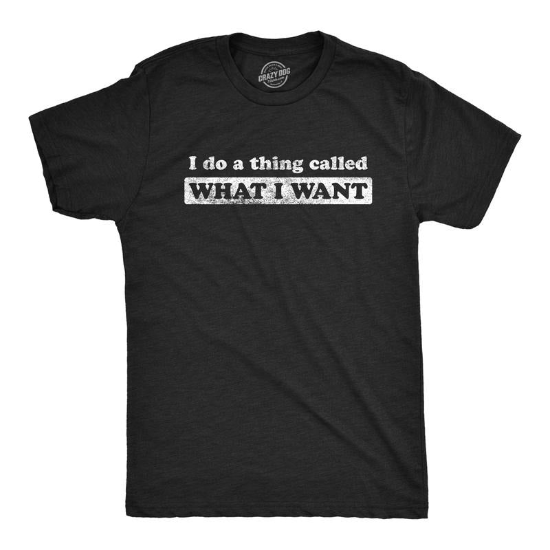 Mens I Do A Thing Called What I Want T Shirt Funny Sarcastic Novelty Tee Mens Funny T Shirts Cool Tees Soft Stylish...
