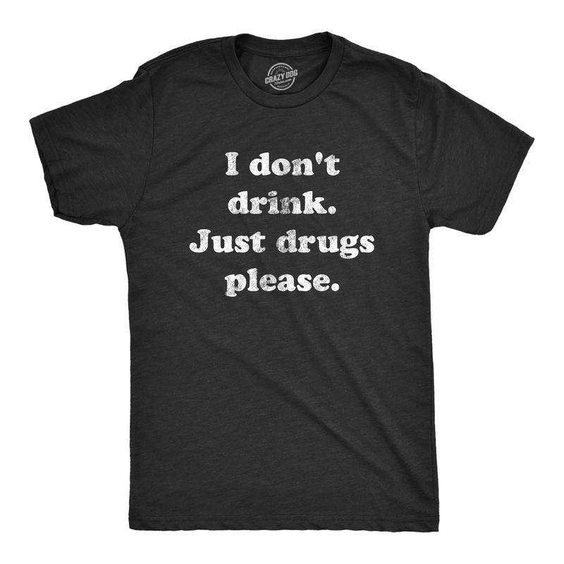 Mens I Dont Drink Just Drugs Please T Shirt Funny Sarcastic Partying Tee For Guys Hoodie, Sweatshirt | UrbanDripWear.com
