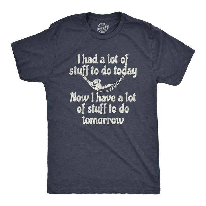 Mens I Had A Lot Of Stuff To Do Today Now I Have A Lot Of Stuff To Do Tomorrow Tshirt Hoodie, Sweatshirt | UrbanDripWear.com