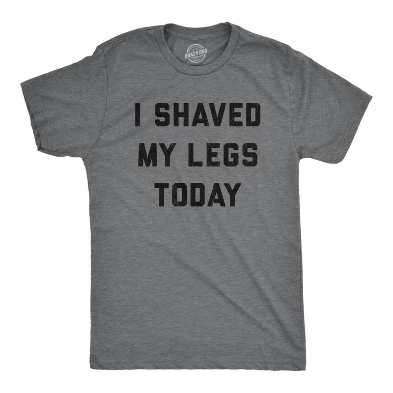 Mens I Shaved My Legs Today T Shirt Funny Sarcastic Text Tee For Guys Hoodie, Sweatshirt | UrbanDripWear.com