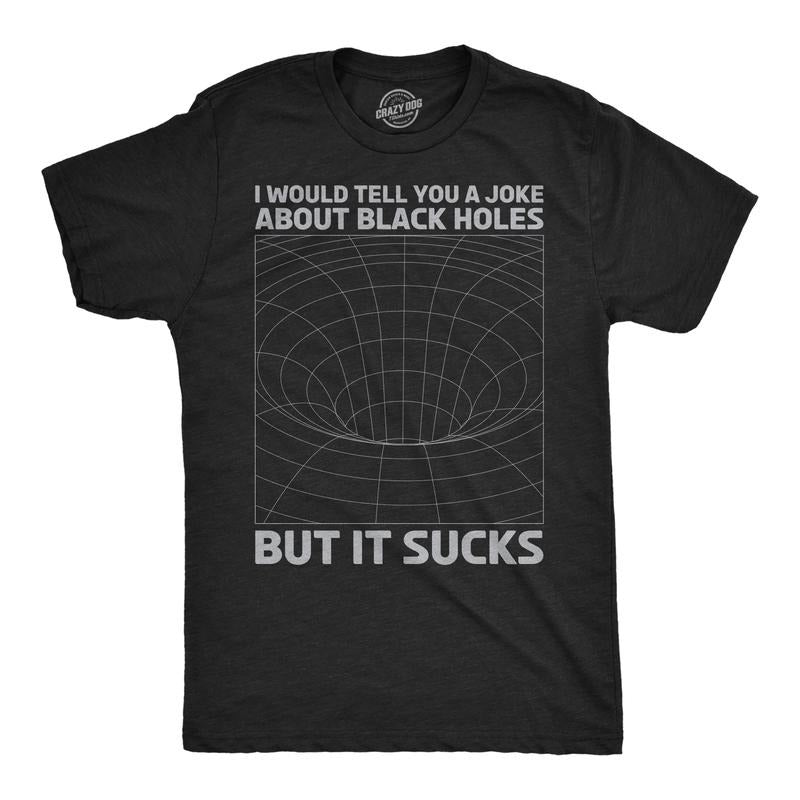 Mens I Would Tell You About Black Holes But It Sucks Funny T Shirt For Men Mens Funny T Shirts Cool Tees Soft Stylish...
