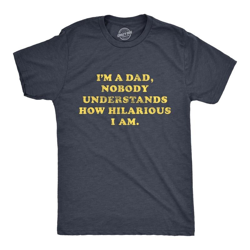 Mens I'm A Dad Nobody Understands How Hilarious I Am T Shirt Funny Fathers Day Graphic Tee Mens Funny T Shirts Cool Tees...