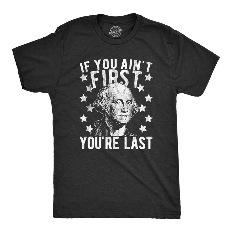 Mens If You Ain't First You're Last Tshirt Funny President George Washington 4th of July Tee Hoodie, Sweatshirt