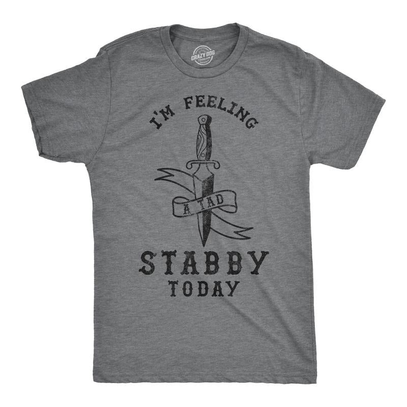 Mens Im Feeling A Tad Stabby Today Tshirt Hoodie, Sweatshirt | UrbanDripWear.com