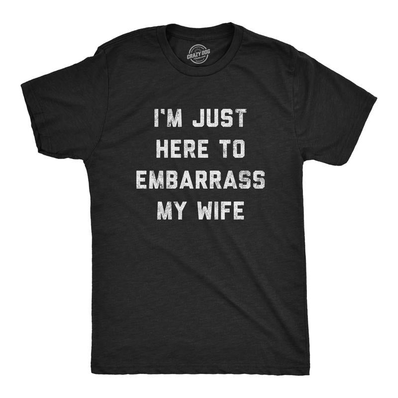 Mens Im Just Here to Embarrass My Wife T Shirt Funny Sarcastic Marriage Joke Graphic Tee Mens Funny T Shirts Cool Tees...