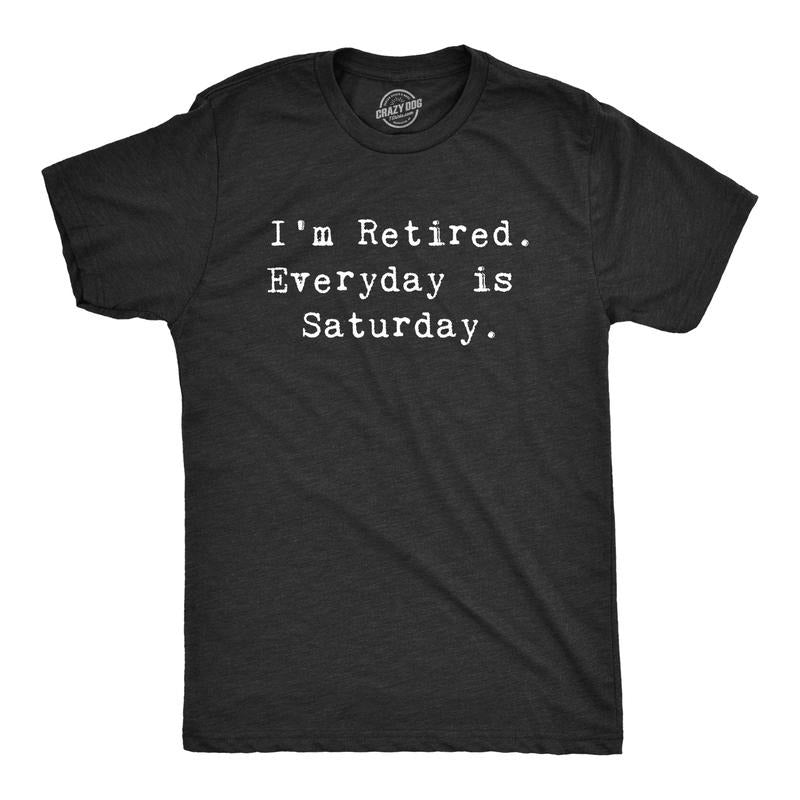 Mens Im Retired Everyday Is Saturday T Shirt Funny Grandparent Tee Mens Funny T Shirts Cool Tees Soft Stylish Casual Menswear Grandpa Apparel for Men Funny Office Short Sleeve Novelty Tees for Guys Black -
