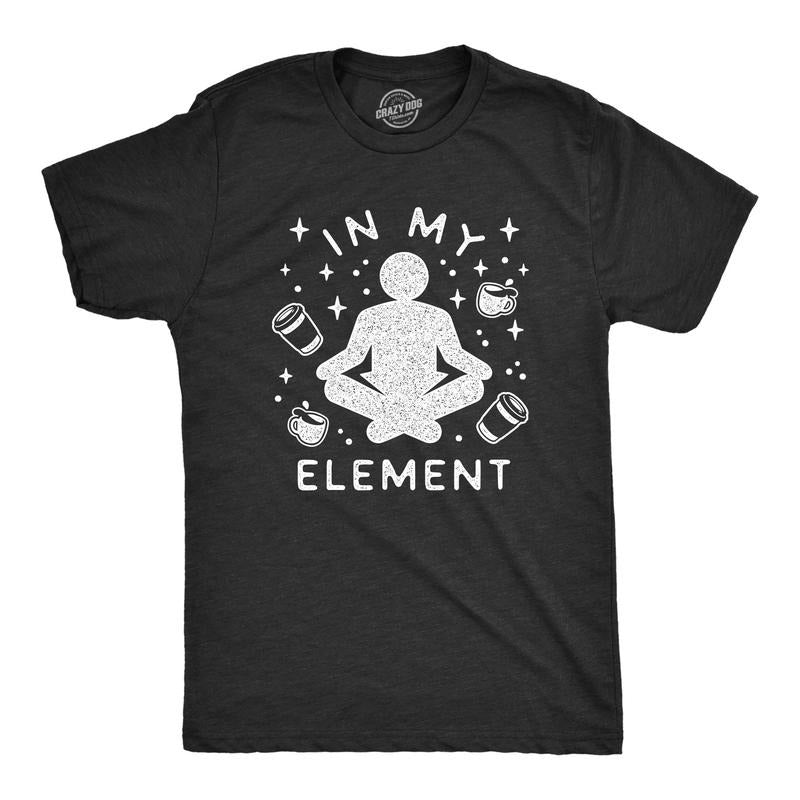 Mens In My Element Coffee Tshirt Funny Caffeine Lover Novelty Graphic Tee For Guys Hoodie, Sweatshirt | UrbanDripWear.com