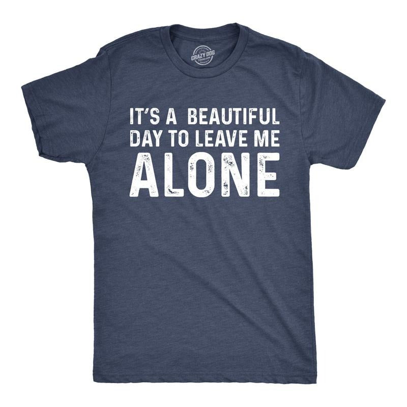 Mens Its A Beautiful Day To Leave Me Alone T shirt Funny Sarcastic Humor Tee Mens Funny T Shirts Cool Tees Soft Stylish...