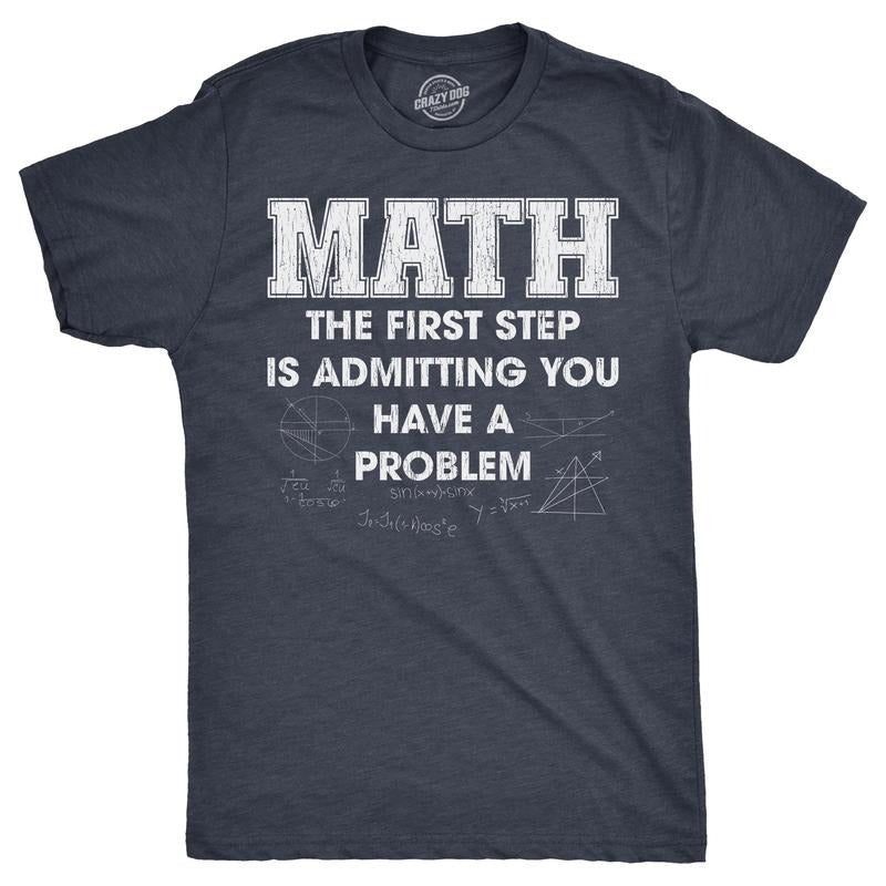 Mens Math The First Step Is Admitting You Have A Problem T Shirt Funny Nerdy School Joke Tee for Guys Mens Funny T Shirts...