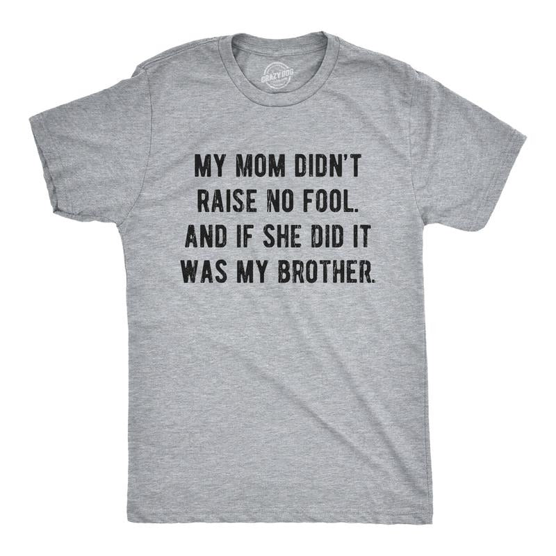 Mens My Mom Didn't Raise No Fool and If She Did It Was My Brother T Shirt Funny Insult Tee Mens Funny T Shirts Cool Tees...