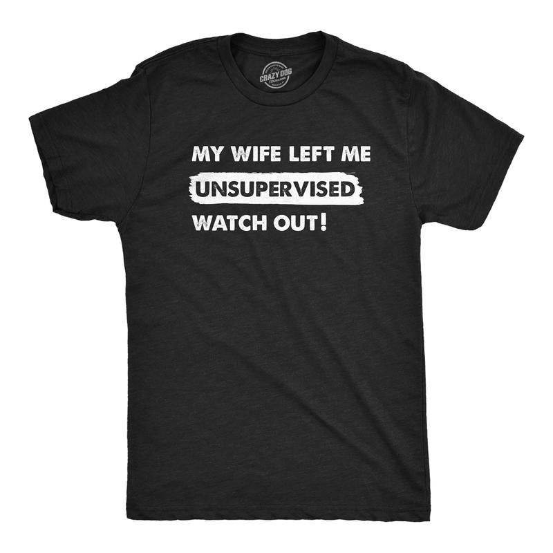 Mens My Wife Left Me Unsupervised Watch Out T Shirt Funny Married Couple Joke Tee For Guys Mens Funny T Shirts Cool Tees...