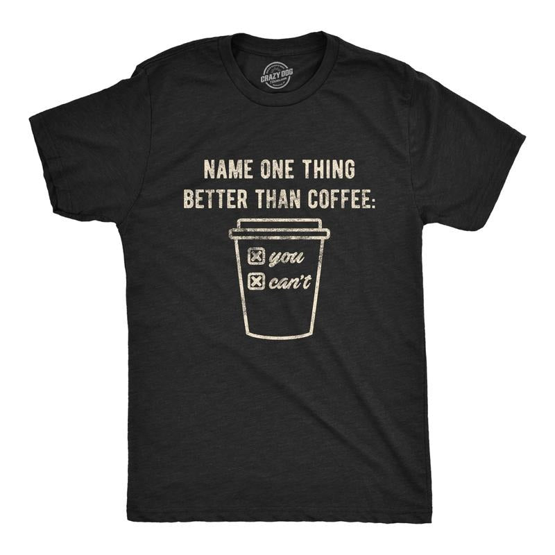 Mens Name One Thing Better Than Coffee You Can't T Shirt Funny Morning Cup Graphic Novelty Tee Mens Funny T Shirts Cool...